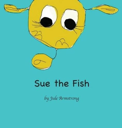 Sue the Fish by Armstrong Jule 9780996576307