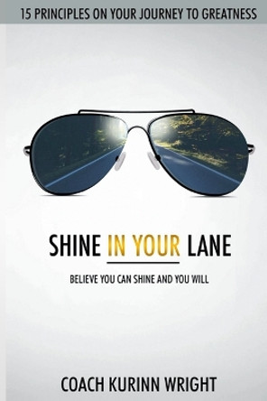 Shine In Your Lane: Believe You Can Shine And You Will by Kurinn Wright 9780996722049