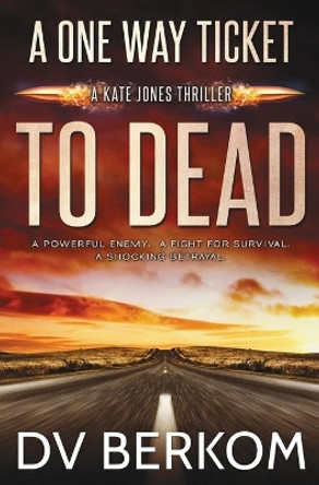 A One Way Ticket to Dead: Kate Jones Thriller by D V Berkom 9780997970838