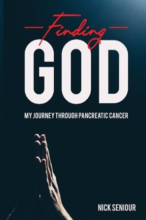 Finding God, My Journey Through Pancreatic Cancer by Nick Seniour 9780997914627