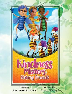 Kindness Matters: Making Friends by Antoinette M Clark 9780997926064