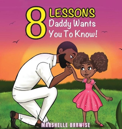 8 Lessons Daddy Wants You to Know by Marshelle Barwise 9780998255255