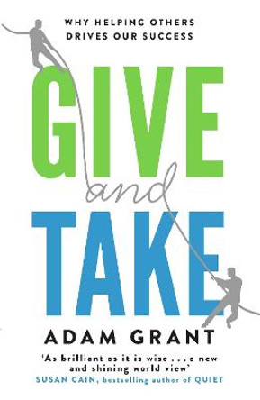 Give and Take: Why Helping Others Drives Our Success by Adam Grant