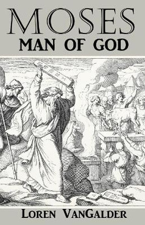 Moses: Man of God by Loren Vangalder 9780998279886