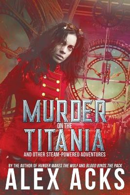 Murder on the Titania and Other Steam-Powered Adventures Alex Acks 9780998108278