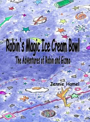 Robin's Magic Ice Cream Bowl: The Adventures of Robin and Gizmo by Hamel Jennie 9780999141007