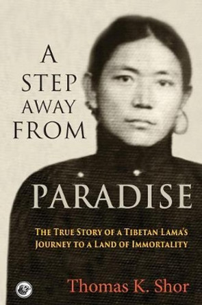 A Step Away from Paradise: The True Story of a Tibetan Lama's Journey to a Land of Immortality by Jetsunma Tenzin Palmo 9780999291894
