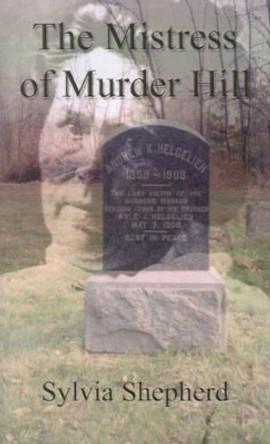 The Mistress of Murder Hill: The Serial Killings of Belle Gunness by Sylvia Elizabeth Shepherd 9780759606654