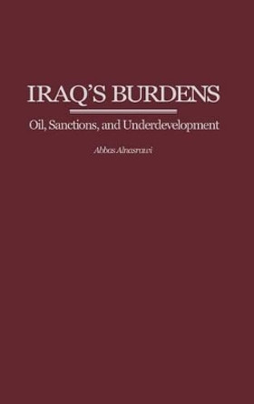 Iraq's Burdens: Oil, Sanctions, and Underdevelopment by Abbas Alnasrawi 9780313324598