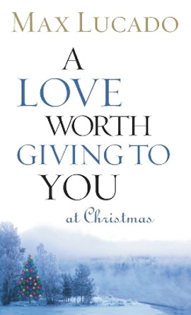 A Love Worth Giving To You at Christmas by Max Lucado 9780849944048 [USED COPY]