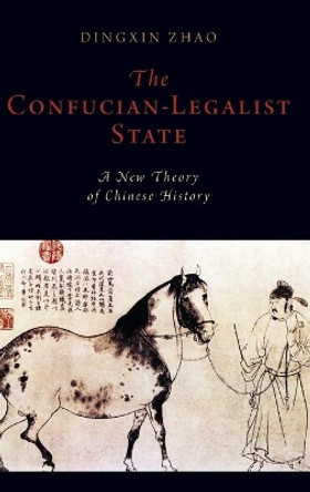 The Confucian-Legalist State: A New Theory of Chinese History by Dingxin Zhao 9780199351732