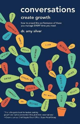 Conversations Create Growth: How to Propel the Performance of Those You Manage, Every Time You Meet by Dr Amy Silver 9780994321473