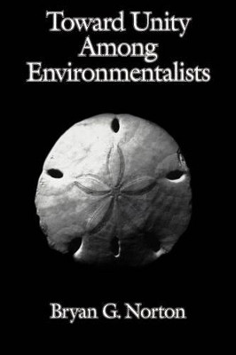 Toward Unity among Environmentalists by Bryan G. Norton 9780195093971