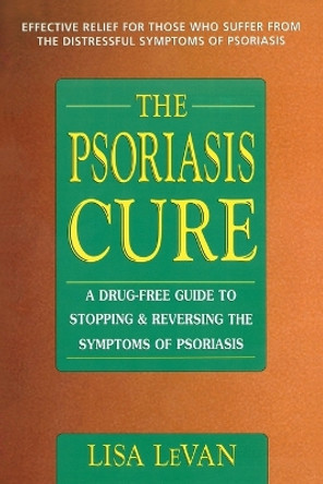 The Psoriasis Cure: A Drug-Free Guide to Stopping and Reversing the Symptoms of Psoriasis by Lisa LeVan 9780895299178