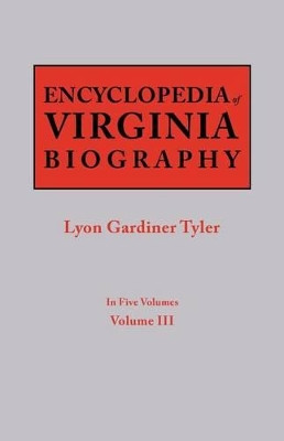 Encyclopedia of Virginia Biography. in Five Volumes. Volume III by Lyon Gardiner Tyler 9780806319285
