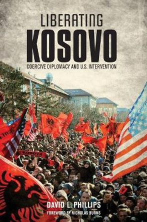 Liberating Kosovo: Coercive Diplomacy and U. S. Intervention by David L. Phillips 9780262525886