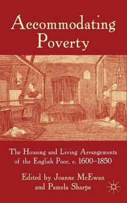 Accommodating Poverty: The Housing and Living Arrangements of the English Poor, c. 1600-1850 by Joanne McEwan 9780230542426