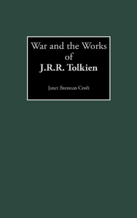 War and the Works of J.R.R. Tolkien by Janet Brennan Croft 9780313325922 War and the Works of J.R.R. Tolkien by Janet Brennan Croft 9780313325922
