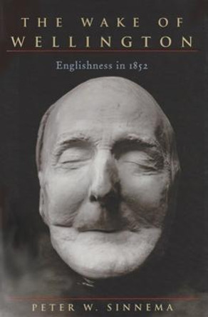 The Wake of Wellington: Englishness in 1852 by Peter W. Sinnema