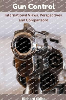 Gun Control: International Views, Perspectives and Comparisons by Richard Skiba 9780975644621