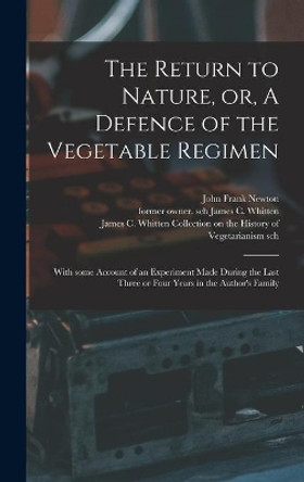 The Return to Nature, or, A Defence of the Vegetable Regimen: With Some Account of an Experiment Made During the Last Three or Four Years in the Author's Family by John Frank Newton 9781013375071