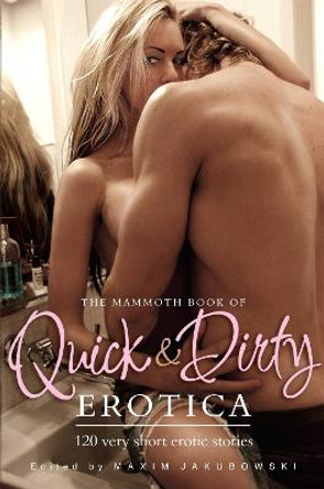 The Mammoth Book of Quick & Dirty Erotica by Maxim Jakubowski