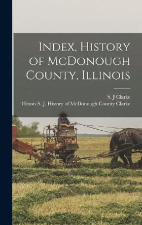 Index, History of McDonough County, Illinois by S J Clarke 9781013958595