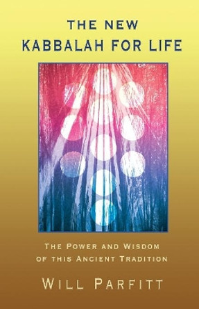 The New Kabbalah for Life: The Power and Wisdom of This Ancient Tradition by Will Parfitt 9780957224636