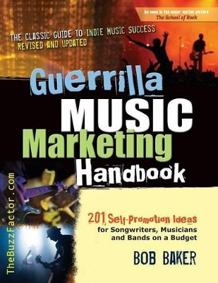 Guerrilla Music Marketing Handbook: 201 Self-Promotion Ideas for Songwriters, Musicians & Bands on a Budget (Revised & Updated) by Bob Baker 9780971483897