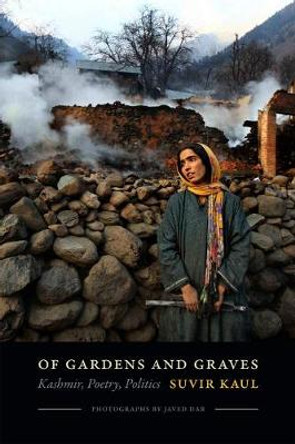 Of Gardens and Graves: Kashmir, Poetry, Politics by Suvir Kaul