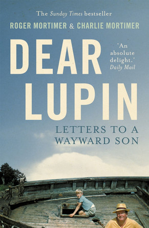 Dear Lupin...: Letters to a Wayward Son by Charlie Mortimer