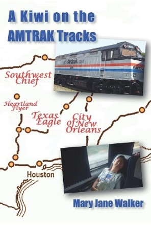 A Kiwi on the Amtrak Tracks: A New Zealander's search for America by Mary Jane Walker 9780473589325