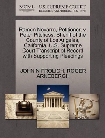 Ramon Novarro, Petitioner, V. Peter Pitchess, Sheriff of the County of Los Angeles, California. U.S. Supreme Court Transcript of Record with Supporting Pleadings by John N Frolich 9781270555704