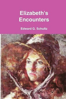 Elizabeth's Encounters by Edward G. Schultz 9780578035161
