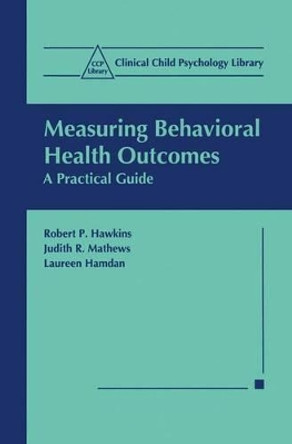 Measuring Behavioral Health Outcomes: A Practical Guide by Robert P. Hawkins 9780306460814
