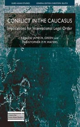 Conflict in the Caucasus: Implications for International Legal Order by James A. Green 9780230241244