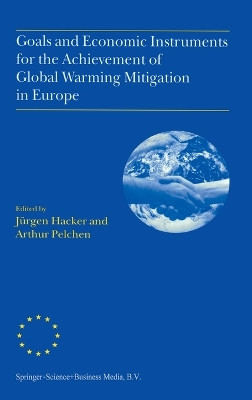 Goals and Economic Instruments for the Achievement of Global Warming Mitigation in Europe: Proceedings of the EU Advanced Study Course Held in Berlin, Germany, July 1997 by Jurgen Hacker 9780792353379