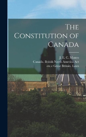 The Constitution of Canada [microform] by J E C (Joseph Edwin Crawfor Munro 9781013363474