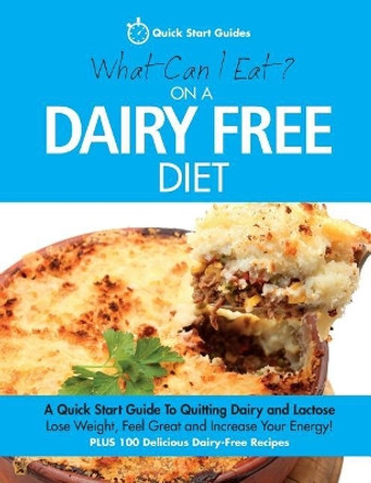 What Can I Eat on a Dairy Free Diet?: A Quick Start Guide to Quitting Dairy and Lactose by Quick Start Guides 9780992823269