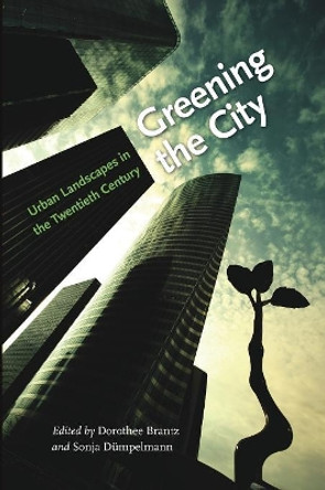 Greening the City: Urban Landscapes in the Twentieth Century by Dorothee Brantz 9780813942780