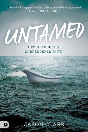 Untamed: A Fool's Guide to Surrendered Faith by Jason Clark 9780768407631