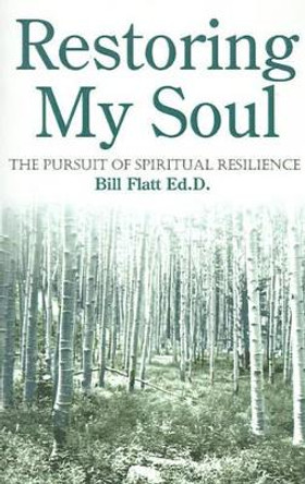 Restoring My Soul: The Pursuit of Spiritual Resilience by Bill W Flatt 9780892254484