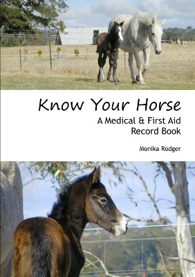 Know Your Horse: A Medical & First Aid Record Book by Monika Rodger 9780980683455