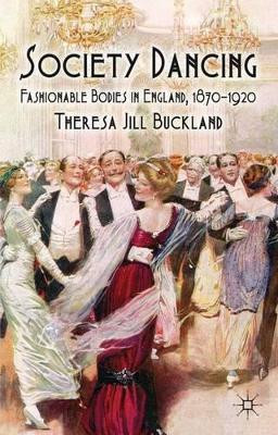 Society Dancing: Fashionable Bodies in England, 1870-1920 by Theresa Jill Buckland 9780230277144