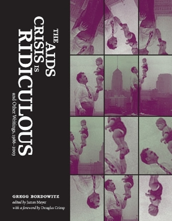 The AIDS Crisis Is Ridiculous and Other Writings, 1986-2003 by Gregg Bordowitz 9780262524599