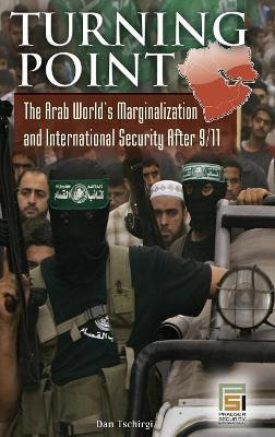 Turning Point: The Arab World's Marginalization and International Security After 9/11 by Robert Daniel Tschirgi 9780275999568