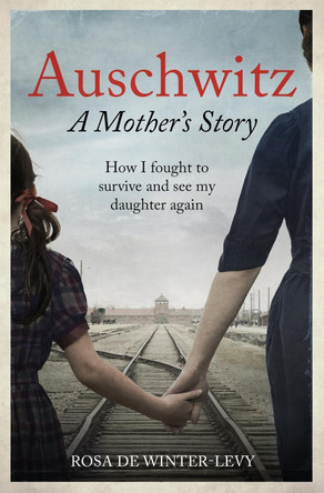 Auschwitz – A Mother's Story: How I fought to survive and see my daughter again by Rosa de Winter-Levy 9781800962309 [USED COPY]