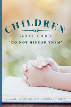 Children and the Church: &quot;Do Not Hinder Them&quot; by William Den Hollander 9780995065956
