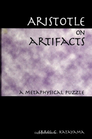 Aristotle on Artifacts: A Metaphysical Puzzle by Errol G. Katayama 9780791443187