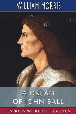 A Dream of John Ball (Esprios Classics): A King's Lesson by William Morris 9781006105210